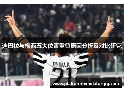 迪巴拉与梅西五大位置重叠原因分析及对比研究