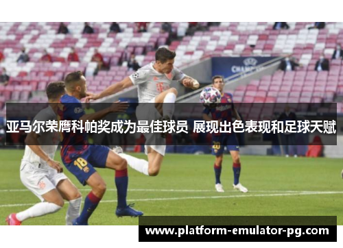 亚马尔荣膺科帕奖成为最佳球员 展现出色表现和足球天赋