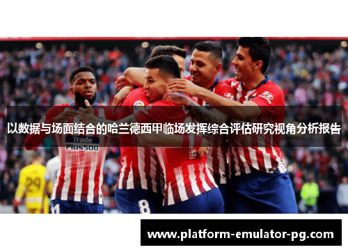 以数据与场面结合的哈兰德西甲临场发挥综合评估研究视角分析报告