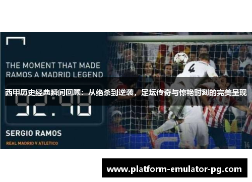 西甲历史经典瞬间回顾：从绝杀到逆袭，足坛传奇与惊艳时刻的完美呈现